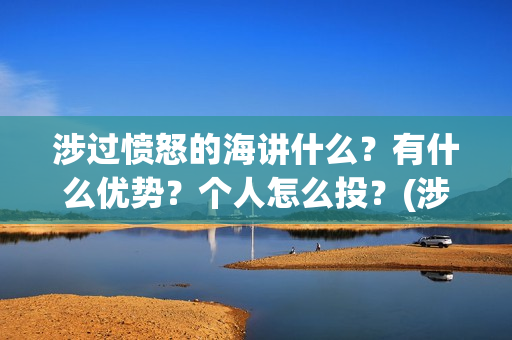 涉过愤怒的海讲什么?有什么优势?个人怎么投?(涉过愤怒的海解析) 涉过愤怒的海讲什么?有什么优势?个人怎么投?(涉过愤怒的海解析)