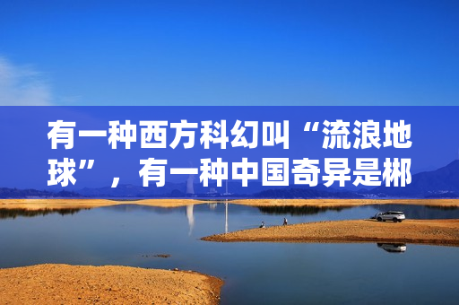有一种西方科幻叫“流浪地球”，有一种中国奇异是郴州莽山