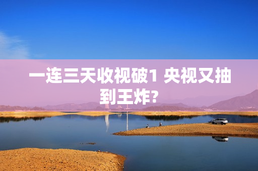 一连三天收视破1 央视又抽到王炸?