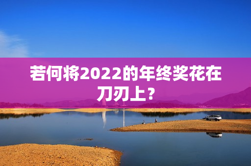 若何将2022的年终奖花在刀刃上？