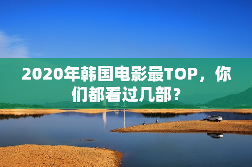 2020年韩国电影最TOP，你们都看过几部？