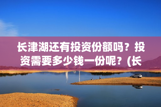 长津湖还有投资份额吗?投资需要多少钱一份呢?(长津湖还有投资人吗) 长津湖还有投资份额吗?投资需要多少钱一份呢?(长津湖还有投资人吗)