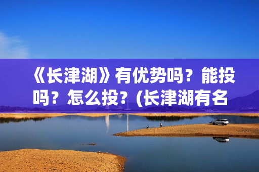 《长津湖》有优势吗?能投吗?怎么投?(长津湖有名片段) 《长津湖》有优势吗?能投吗?怎么投?(长津湖有名片段)