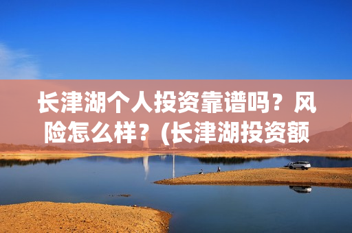 长津湖个人投资靠谱吗？风险怎么样？(长津湖投资额度)