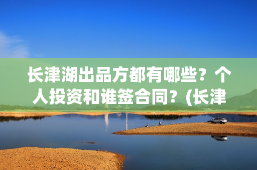 长津湖出品方都有哪些？个人投资和谁签合同？(长津湖片方)