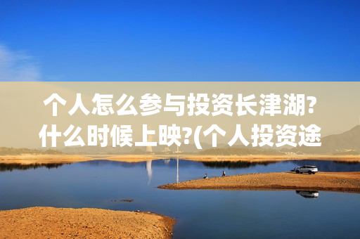 个人怎么参与投资长津湖?什么时候上映?(个人投资途径)