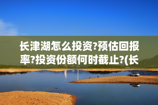 长津湖怎么投资?预估回报率?投资份额何时截止?(长津湖投资13亿多少能回本)