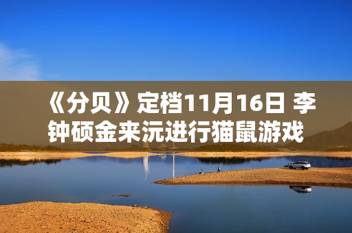 《分贝》定档11月16日 李钟硕金来沅进行猫鼠游戏 《分贝》定档11月16日 李钟硕金来沅进行猫鼠游戏