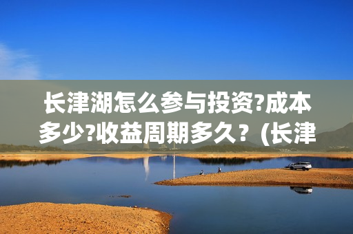 长津湖怎么参与投资?成本多少?收益周期多久？(长津湖抢先)