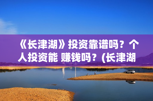 《长津湖》投资靠谱吗?个人投资能 赚钱吗?(长津湖投资多少钱) 《长津湖》投资靠谱吗?个人投资能 赚钱吗?(长津湖投资多少钱)