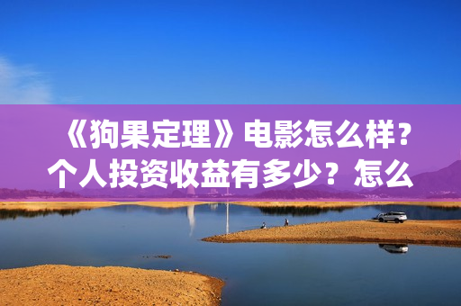 《狗果定理》电影怎么样？个人投资收益有多少？怎么投资？(狗果定理在线看完整版)