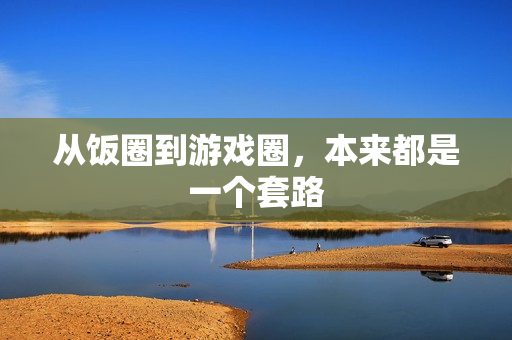 从饭圈到游戏圈，本来都是一个套路