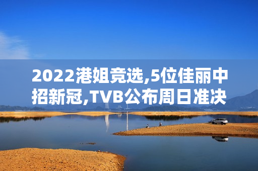 2022港姐竞选,5位佳丽中招新冠,TVB公布周日准决赛延期举办