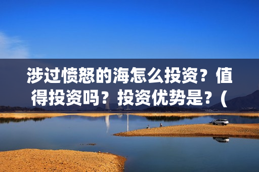 涉过愤怒的海怎么投资？值得投资吗？投资优势是？(涉过愤怒的海凶手是谁)