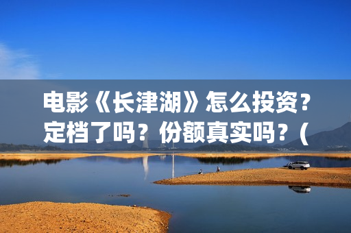 电影《长津湖》怎么投资？定档了吗？份额真实吗？(电影《长津湖》免费版在线观看高清)