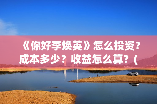 《你好李焕英》怎么投资?成本多少?收益怎么算?(你好李焕英讲的是什么故事) 《你好李焕英》怎么投资?成本多少?收益怎么算?(你好李焕英讲的是什么故事)