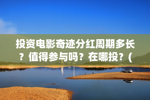 投资电影奇迹分红周期多长？值得参与吗？在哪投？(奇迹 电影豆瓣)
