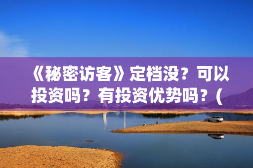 《秘密访客》定档没？可以投资吗？有投资优势吗？(《秘密访客》有哪些细思极恐的细节?)