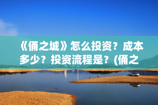 《俑之城》怎么投资？成本多少？投资流程是？(俑之城隐藏细节)