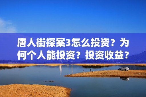 唐人街探案3怎么投资？为何个人能投资？投资收益？(唐人街探案怎么办)