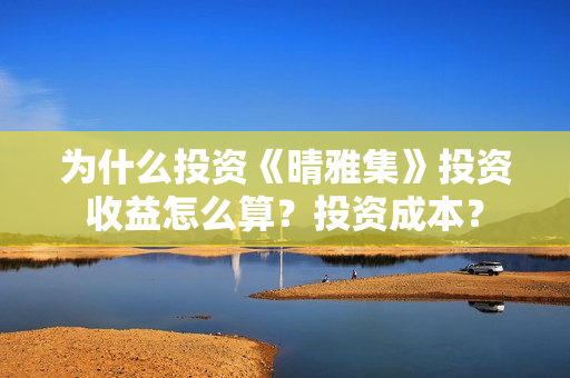 为什么投资《晴雅集》投资收益怎么算？投资成本？