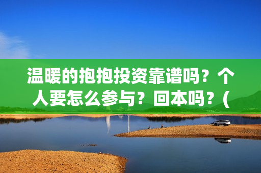 温暖的抱抱投资靠谱吗？个人要怎么参与？回本吗？(温暖的抱抱投资商)