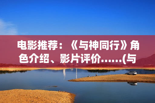 电影推荐：《与神同行》角色介绍、影片评价……(与111)