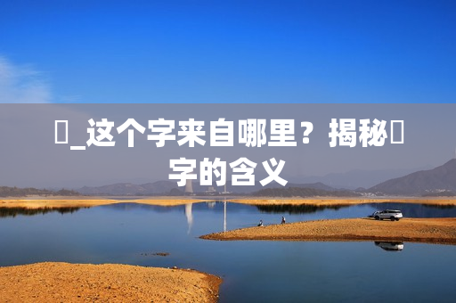 띧_这个字来自哪里?揭秘띧字的含义 띧_这个字来自哪里?揭秘띧字的含义