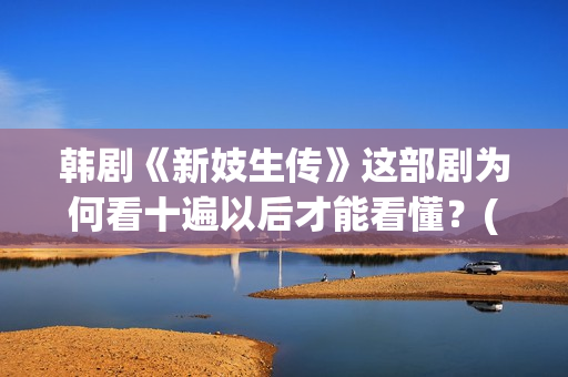 韩剧《新妓生传》这部剧为何看十遍以后才能看懂？(新妓生传电视剧23)