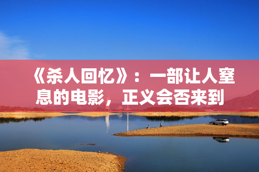 《杀人回忆》：一部让人窒息的电影，正义会否来到