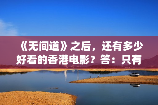 《无间道》之后，还有多少好看的香港电影？答：只有这30多部(无间道后面两部怎么样)