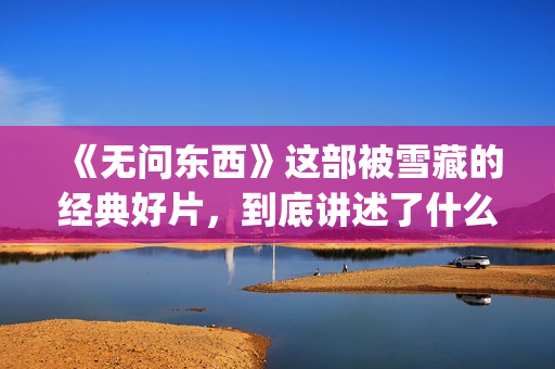 《无问东西》这部被雪藏的经典好片，到底讲述了什么？(无问东西表达什么)