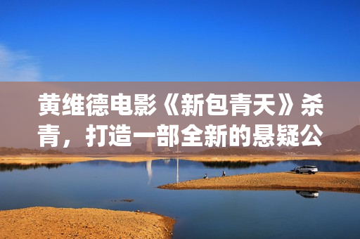 黄维德电影《新包青天》杀青,打造一部全新的悬疑公案经典。(黄维德新剧) 黄维德电影《新包青天》杀青,打造一部全新的悬疑公案经典。(黄维德新剧)