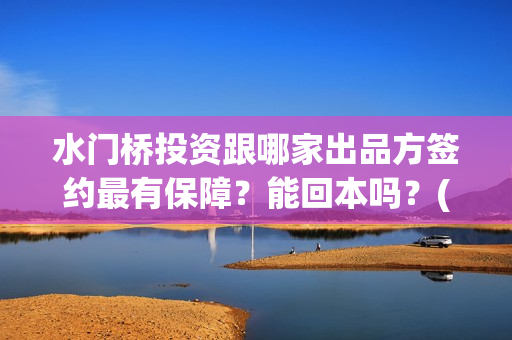 水门桥投资跟哪家出品方签约最有保障？能回本吗？(水门桥值得投资吗)