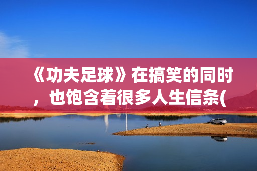 《功夫足球》在搞笑的同时，也饱含着很多人生信条(功夫足球视频观看)