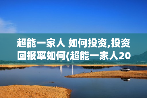 超能一家人 如何投资,投资回报率如何(超能一家人2020.12.26)