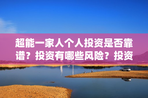超能一家人个人投资是否靠谱？投资有哪些风险？投资成本多少？(超能一家人剧情)