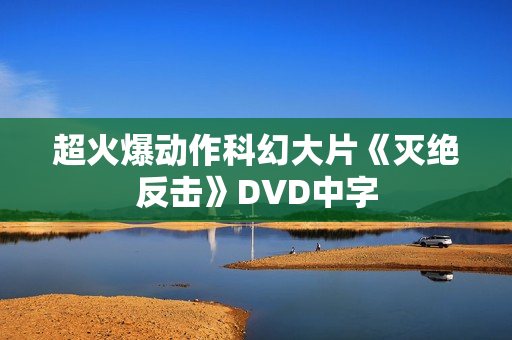 超火爆动作科幻大片《灭绝反击》DVD中字