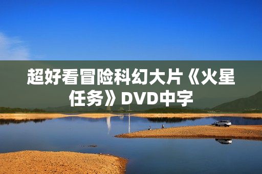 超好看冒险科幻大片《火星任务》DVD中字