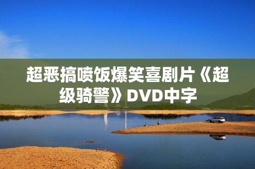 超恶搞喷饭爆笑喜剧片《超级骑警》DVD中字