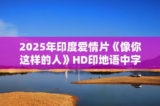 2025年印度爱情片《像你这样的人》HD印地语中字