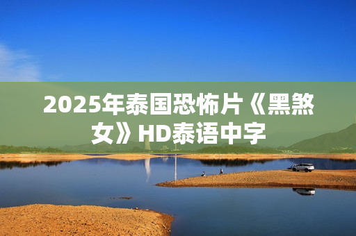 2025年泰国恐怖片《黑煞女》HD泰语中字