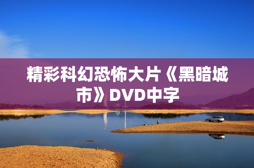 精彩科幻恐怖大片《黑暗城市》DVD中字