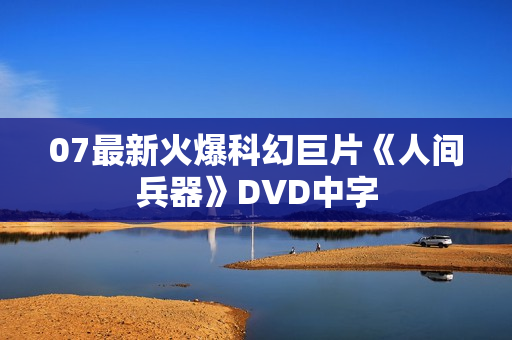 07最新火爆科幻巨片《人间兵器》DVD中字