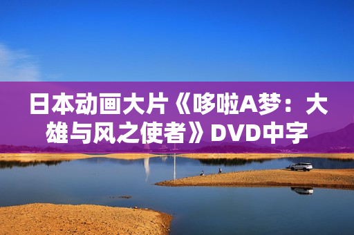 日本动画大片《哆啦A梦：大雄与风之使者》DVD中字