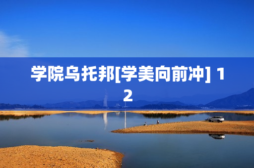 学院乌托邦[学美向前冲] 12