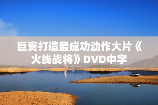 巨资打造最成功动作大片《火线战将》DVD中字