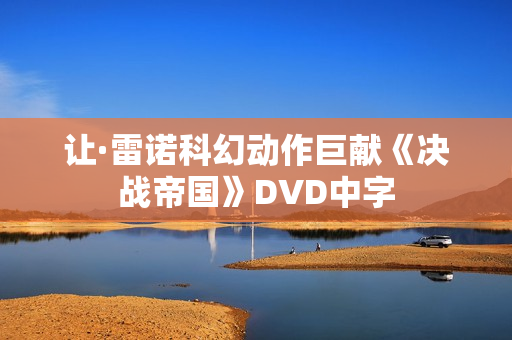 让·雷诺科幻动作巨献《决战帝国》DVD中字