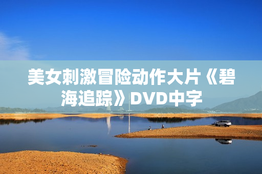 美女刺激冒险动作大片《碧海追踪》DVD中字