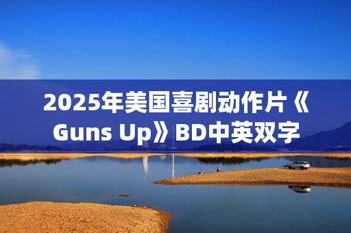 2025年美国喜剧动作片《Guns Up》BD中英双字